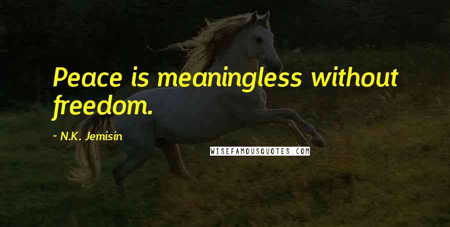 N.K. Jemisin Quotes: Peace is meaningless without freedom.