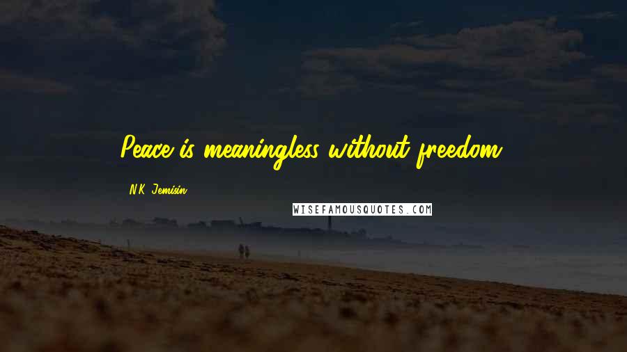 N.K. Jemisin Quotes: Peace is meaningless without freedom.