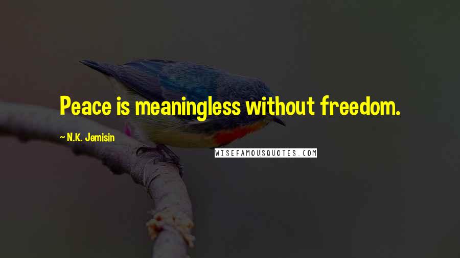 N.K. Jemisin Quotes: Peace is meaningless without freedom.