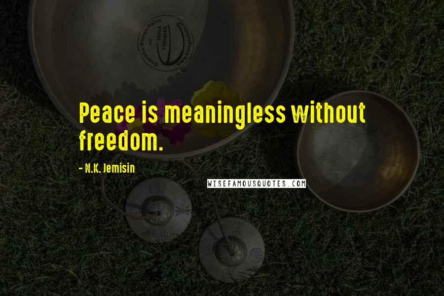 N.K. Jemisin Quotes: Peace is meaningless without freedom.