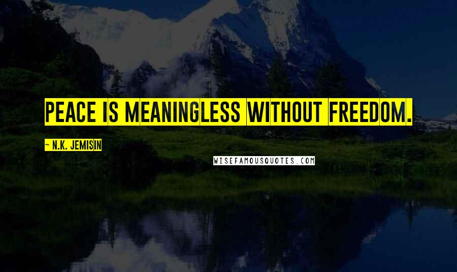 N.K. Jemisin Quotes: Peace is meaningless without freedom.