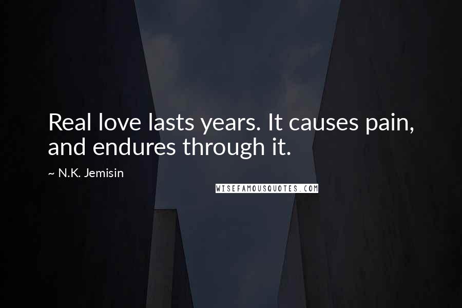 N.K. Jemisin Quotes: Real love lasts years. It causes pain, and endures through it.