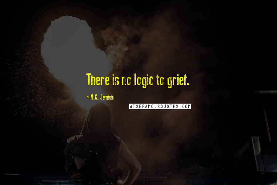 N.K. Jemisin Quotes: There is no logic to grief.