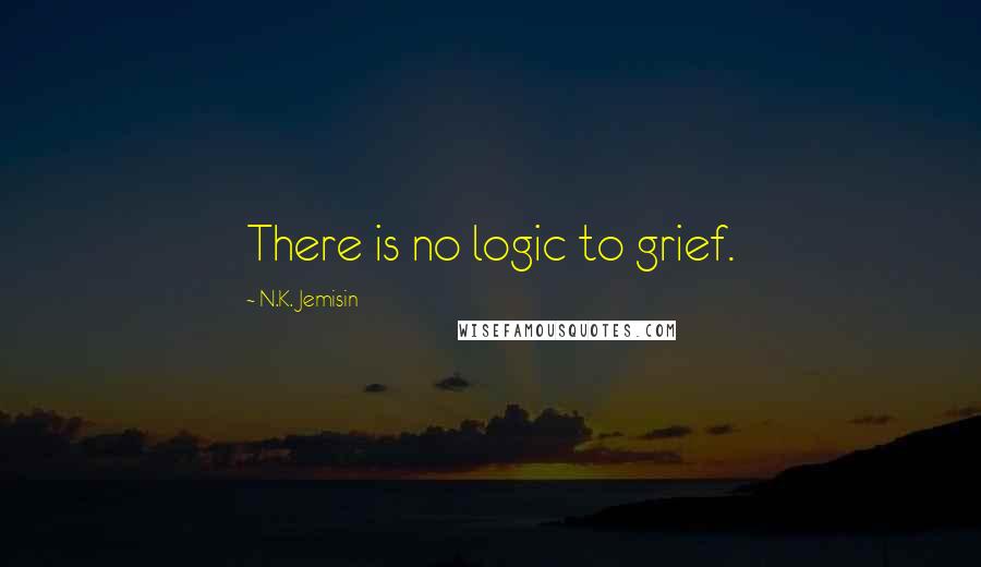 N.K. Jemisin Quotes: There is no logic to grief.