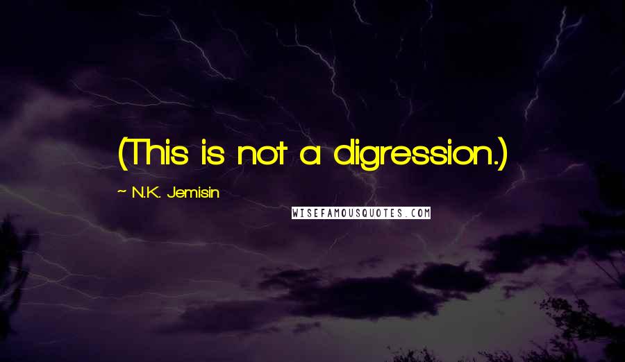 N.K. Jemisin Quotes: (This is not a digression.)