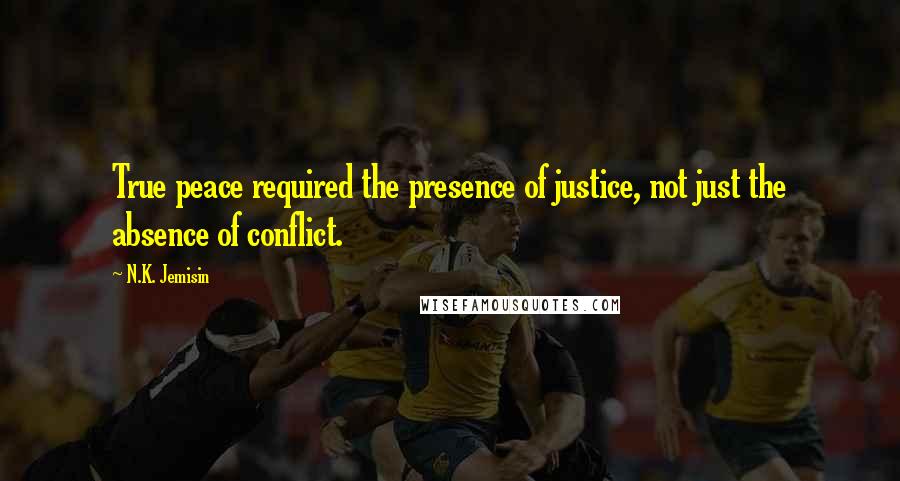 N.K. Jemisin Quotes: True peace required the presence of justice, not just the absence of conflict.