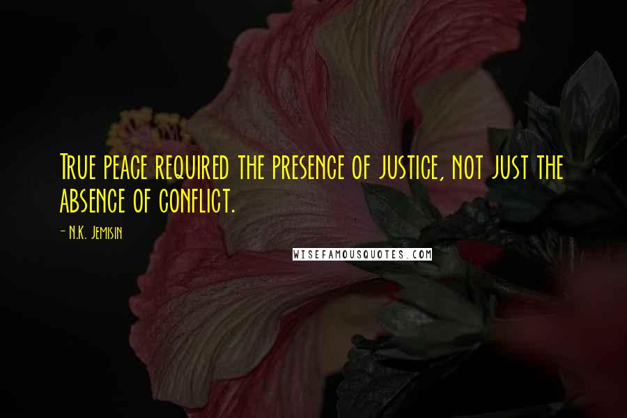 N.K. Jemisin Quotes: True peace required the presence of justice, not just the absence of conflict.
