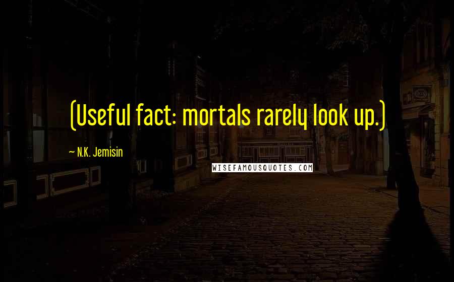 N.K. Jemisin Quotes: (Useful fact: mortals rarely look up.)