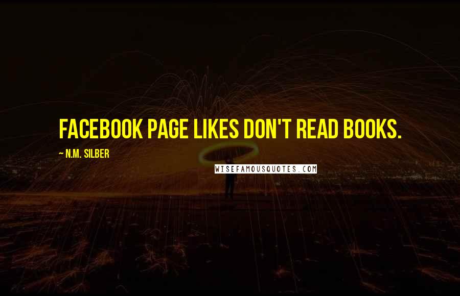 N.M. Silber Quotes: Facebook page likes don't read books.