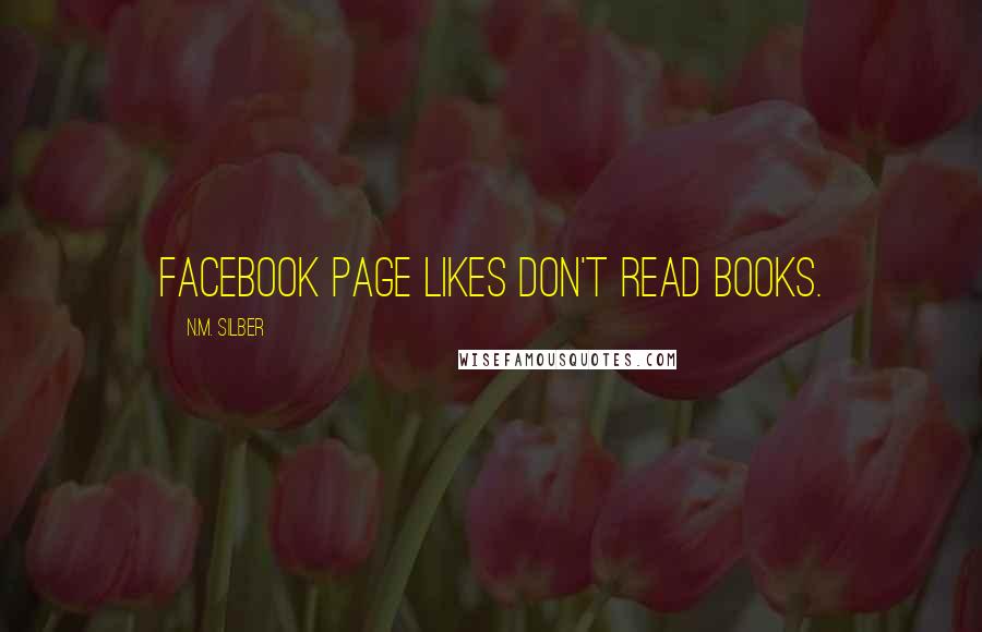 N.M. Silber Quotes: Facebook page likes don't read books.