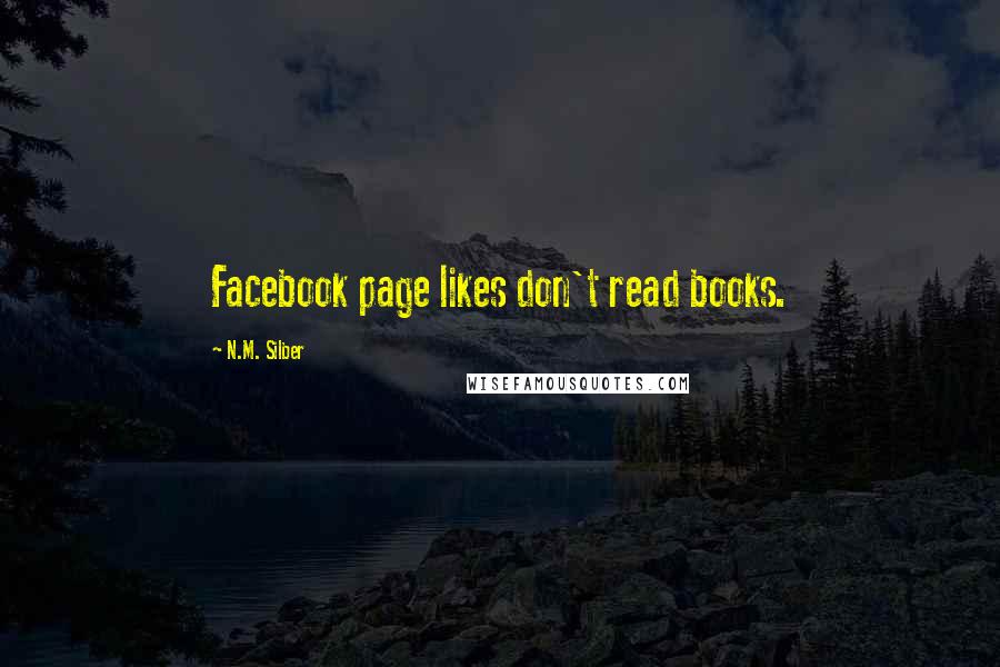 N.M. Silber Quotes: Facebook page likes don't read books.