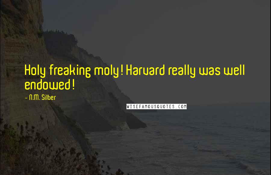 N.M. Silber Quotes: Holy freaking moly! Harvard really was well endowed!