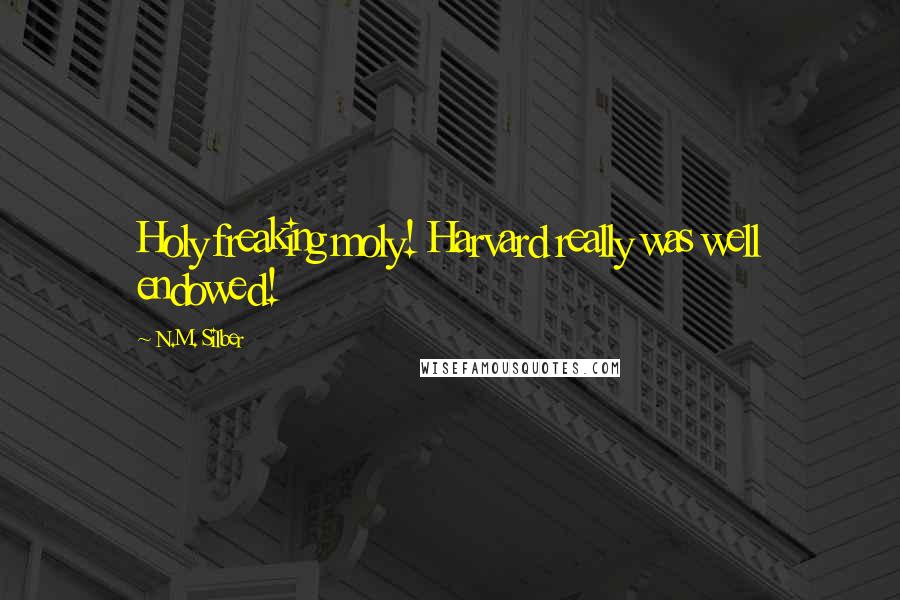 N.M. Silber Quotes: Holy freaking moly! Harvard really was well endowed!