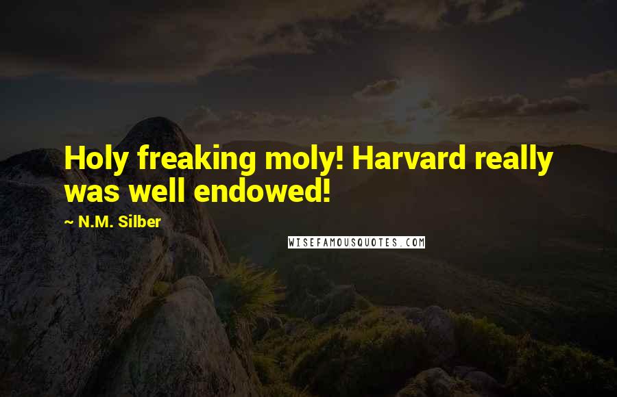 N.M. Silber Quotes: Holy freaking moly! Harvard really was well endowed!