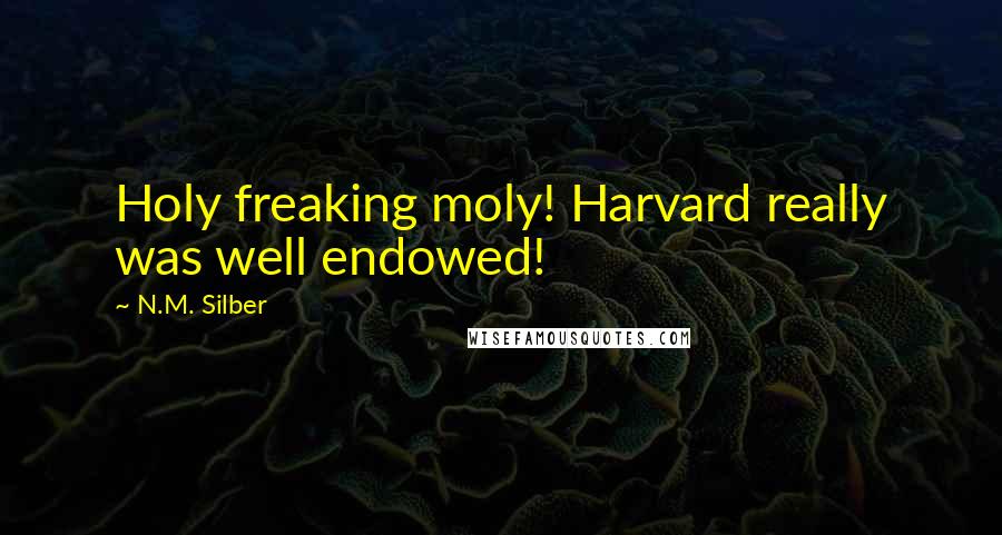 N.M. Silber Quotes: Holy freaking moly! Harvard really was well endowed!