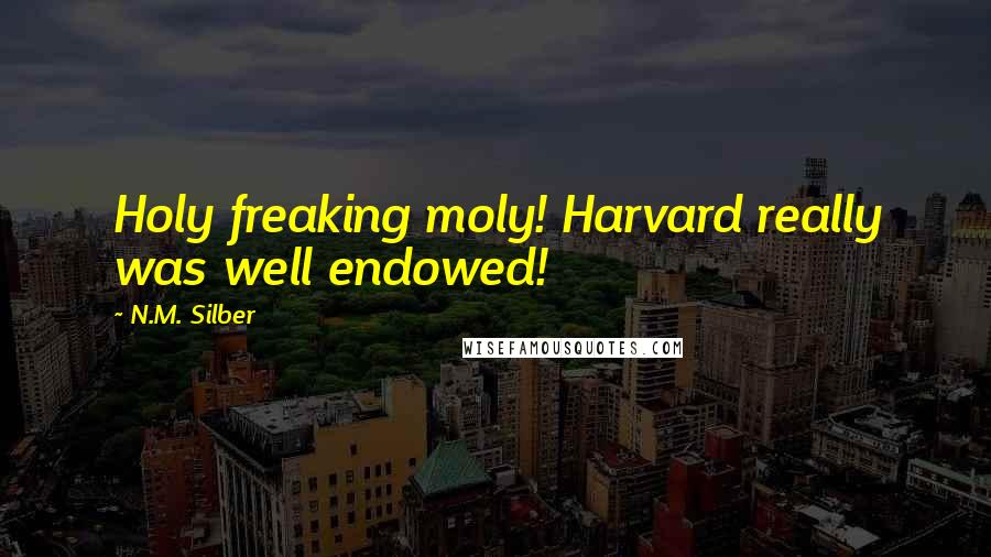 N.M. Silber Quotes: Holy freaking moly! Harvard really was well endowed!