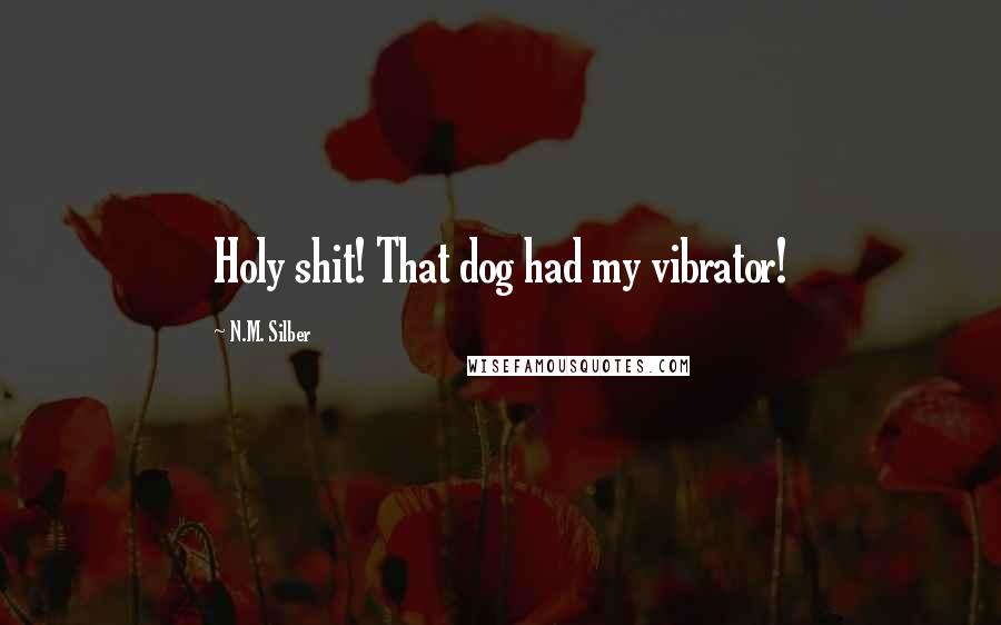 N.M. Silber Quotes: Holy shit! That dog had my vibrator!