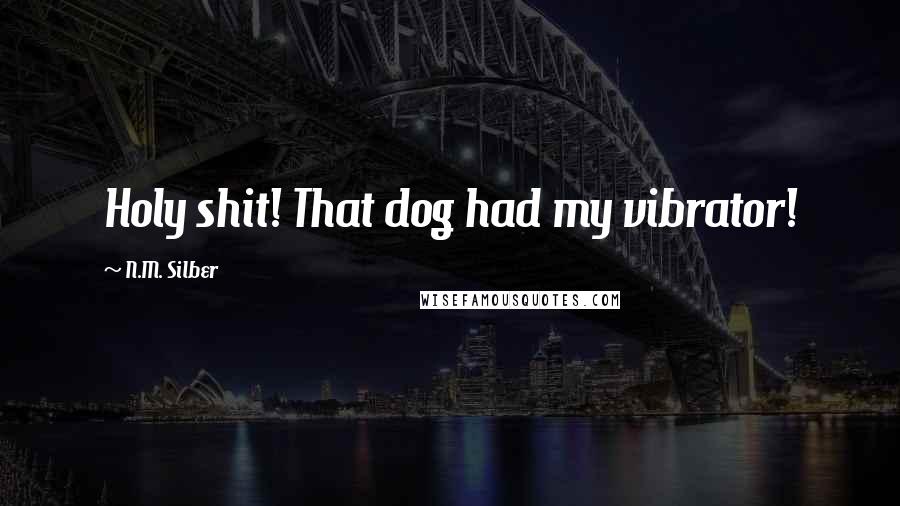 N.M. Silber Quotes: Holy shit! That dog had my vibrator!