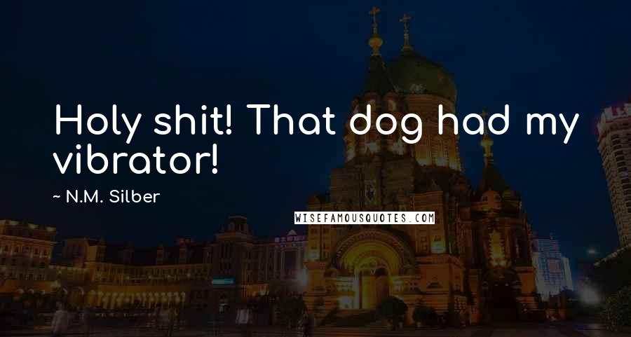 N.M. Silber Quotes: Holy shit! That dog had my vibrator!