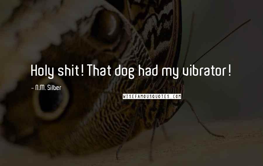 N.M. Silber Quotes: Holy shit! That dog had my vibrator!