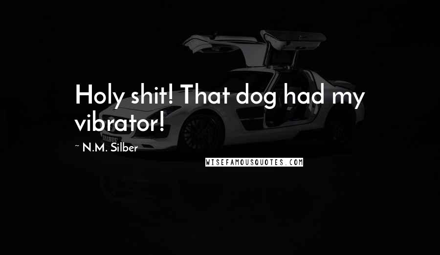 N.M. Silber Quotes: Holy shit! That dog had my vibrator!