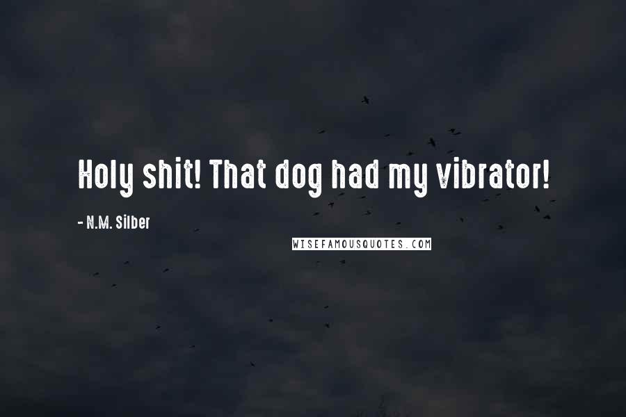 N.M. Silber Quotes: Holy shit! That dog had my vibrator!