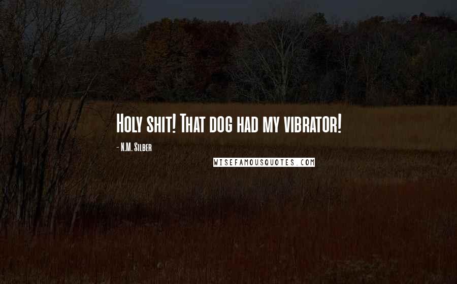 N.M. Silber Quotes: Holy shit! That dog had my vibrator!