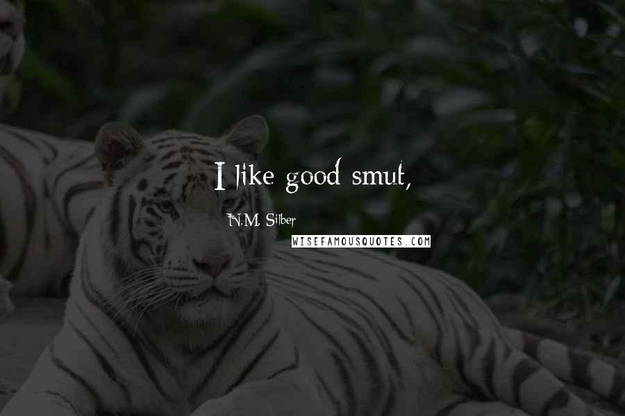 N.M. Silber Quotes: I like good smut,