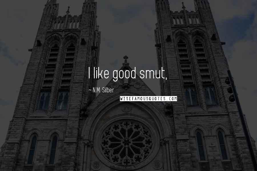 N.M. Silber Quotes: I like good smut,