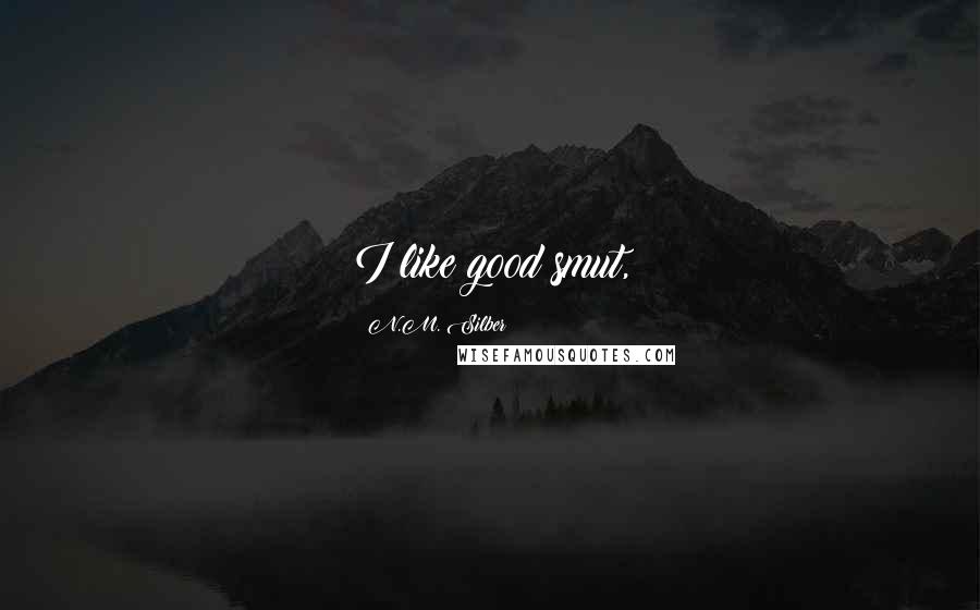 N.M. Silber Quotes: I like good smut,