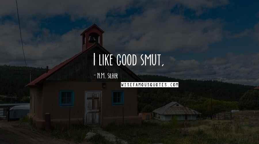 N.M. Silber Quotes: I like good smut,