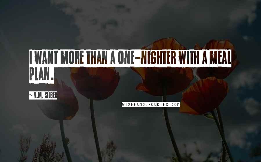 N.M. Silber Quotes: I want more than a one-nighter with a meal plan.