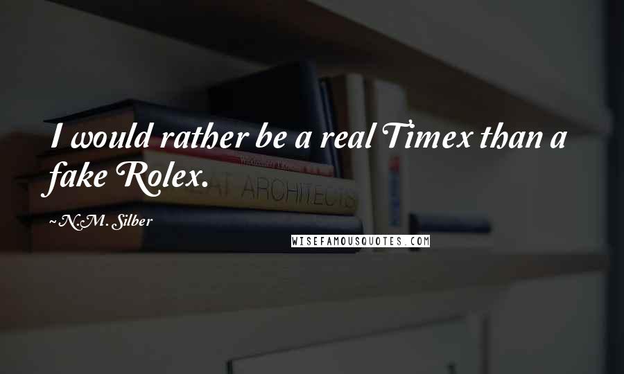 N.M. Silber Quotes: I would rather be a real Timex than a fake Rolex.