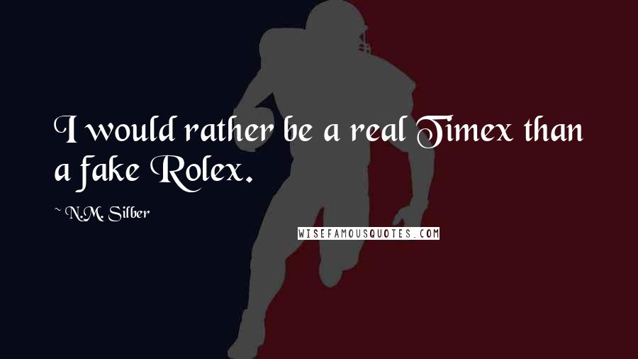 N.M. Silber Quotes: I would rather be a real Timex than a fake Rolex.