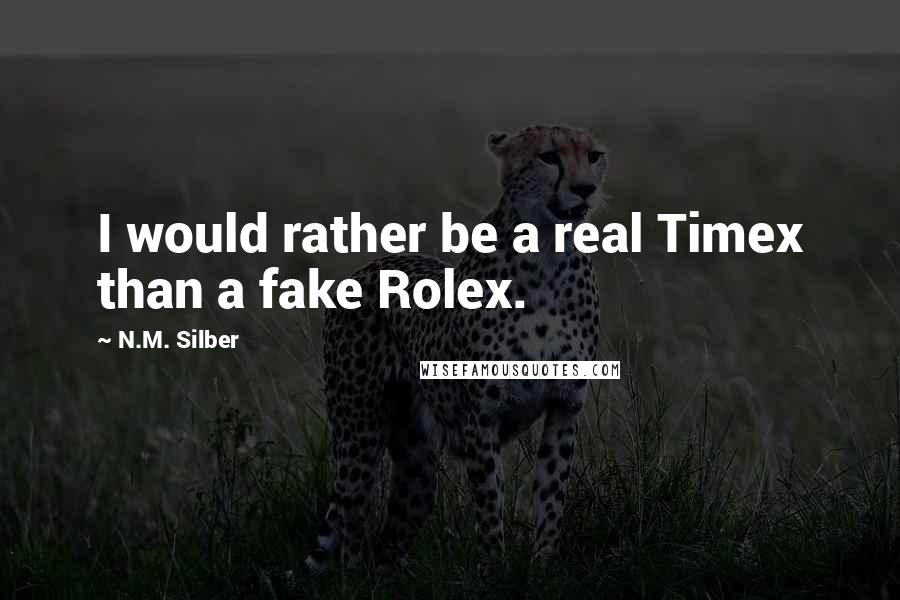 N.M. Silber Quotes: I would rather be a real Timex than a fake Rolex.