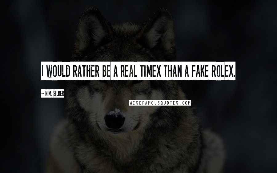 N.M. Silber Quotes: I would rather be a real Timex than a fake Rolex.