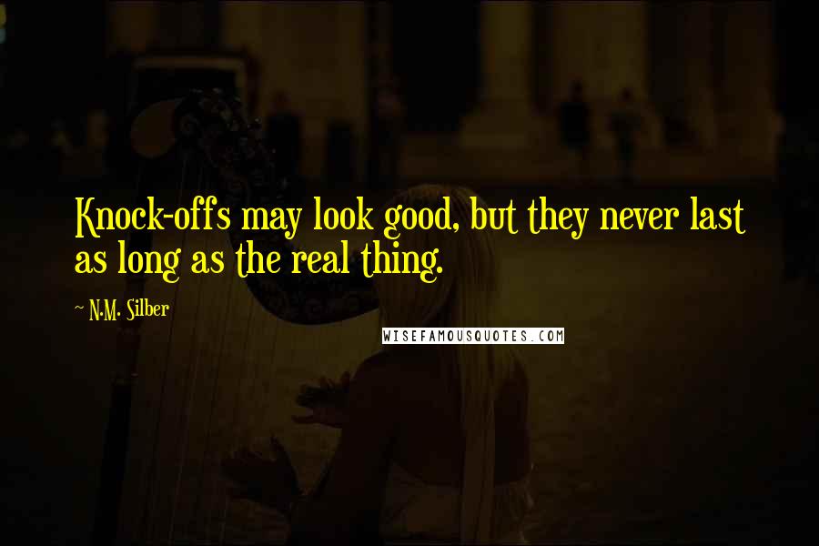 N.M. Silber Quotes: Knock-offs may look good, but they never last as long as the real thing.