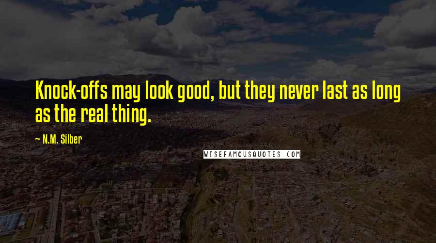 N.M. Silber Quotes: Knock-offs may look good, but they never last as long as the real thing.