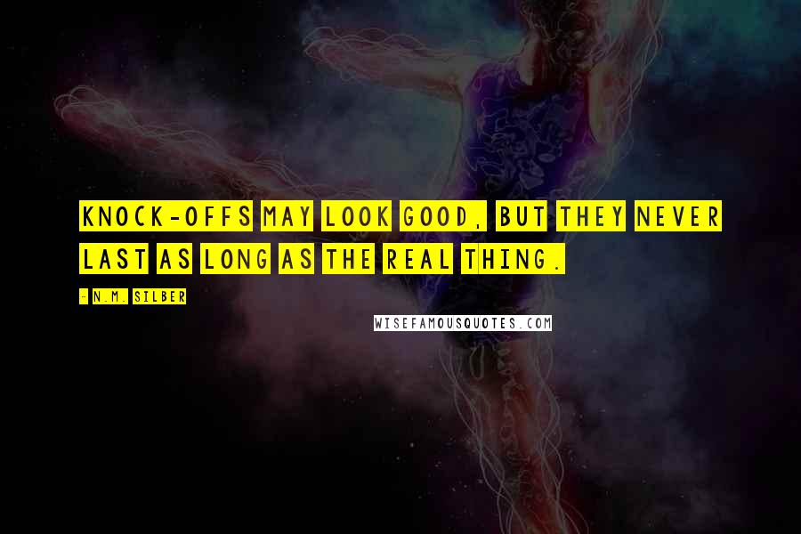 N.M. Silber Quotes: Knock-offs may look good, but they never last as long as the real thing.