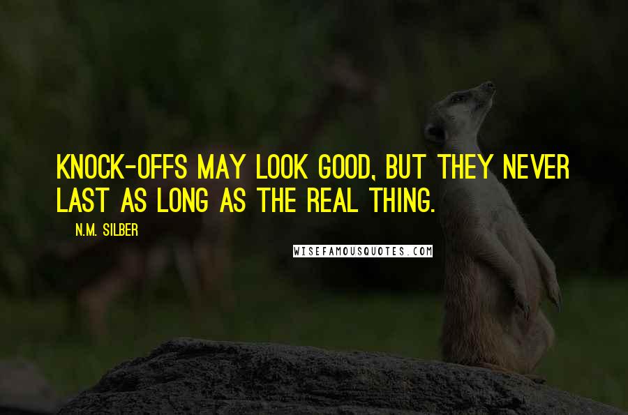 N.M. Silber Quotes: Knock-offs may look good, but they never last as long as the real thing.