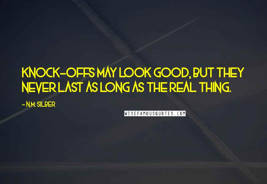 N.M. Silber Quotes: Knock-offs may look good, but they never last as long as the real thing.