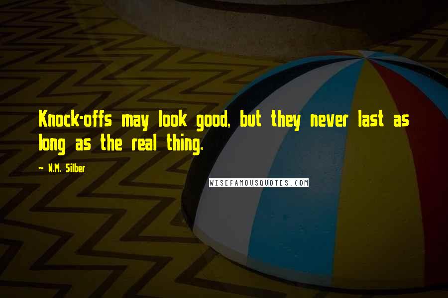 N.M. Silber Quotes: Knock-offs may look good, but they never last as long as the real thing.