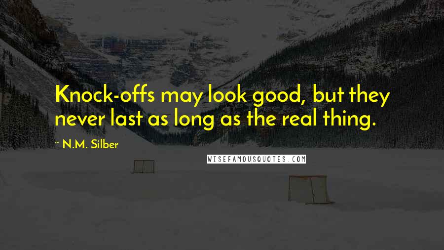 N.M. Silber Quotes: Knock-offs may look good, but they never last as long as the real thing.