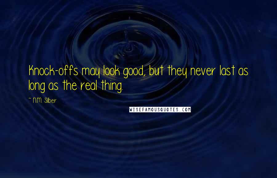 N.M. Silber Quotes: Knock-offs may look good, but they never last as long as the real thing.