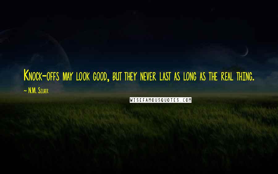 N.M. Silber Quotes: Knock-offs may look good, but they never last as long as the real thing.