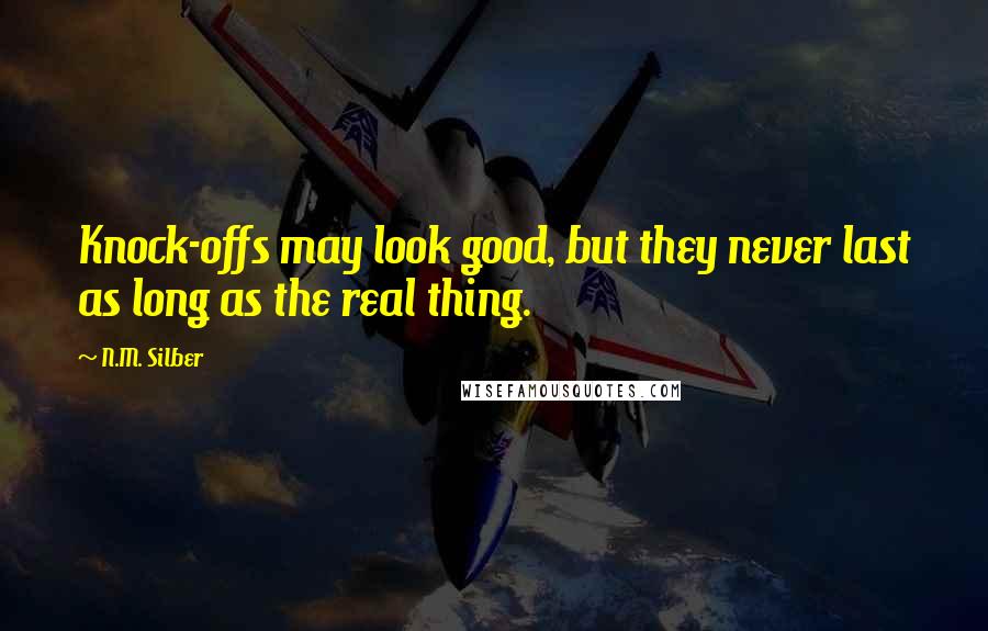 N.M. Silber Quotes: Knock-offs may look good, but they never last as long as the real thing.