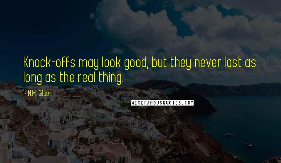 N.M. Silber Quotes: Knock-offs may look good, but they never last as long as the real thing.