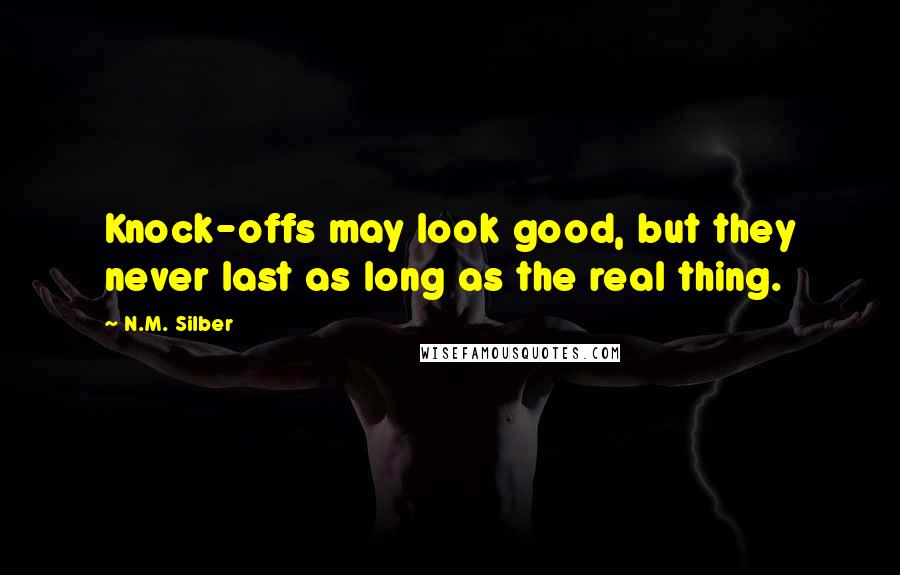 N.M. Silber Quotes: Knock-offs may look good, but they never last as long as the real thing.