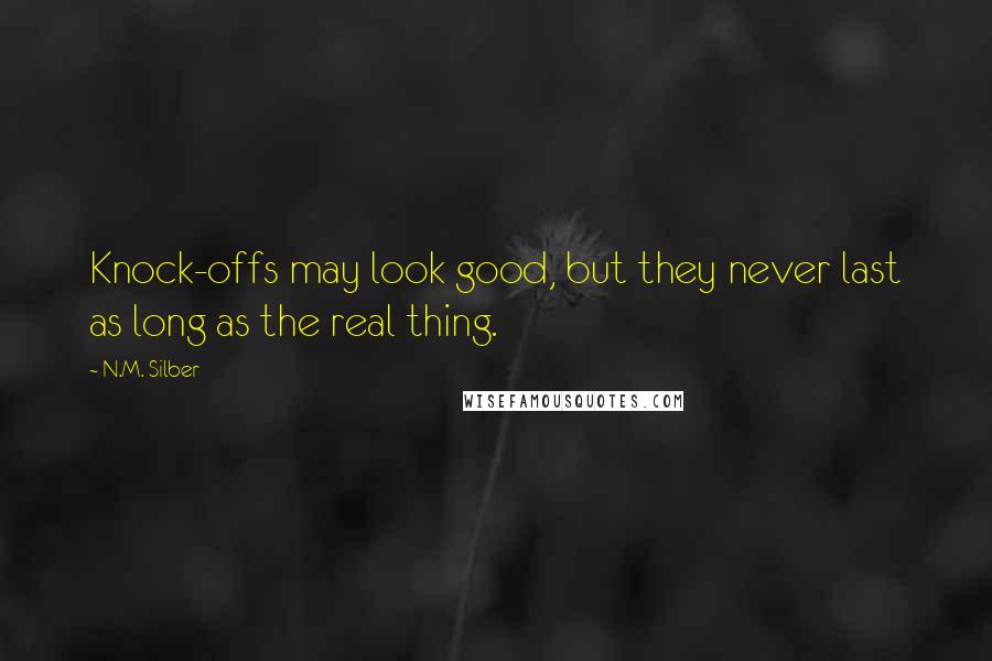 N.M. Silber Quotes: Knock-offs may look good, but they never last as long as the real thing.