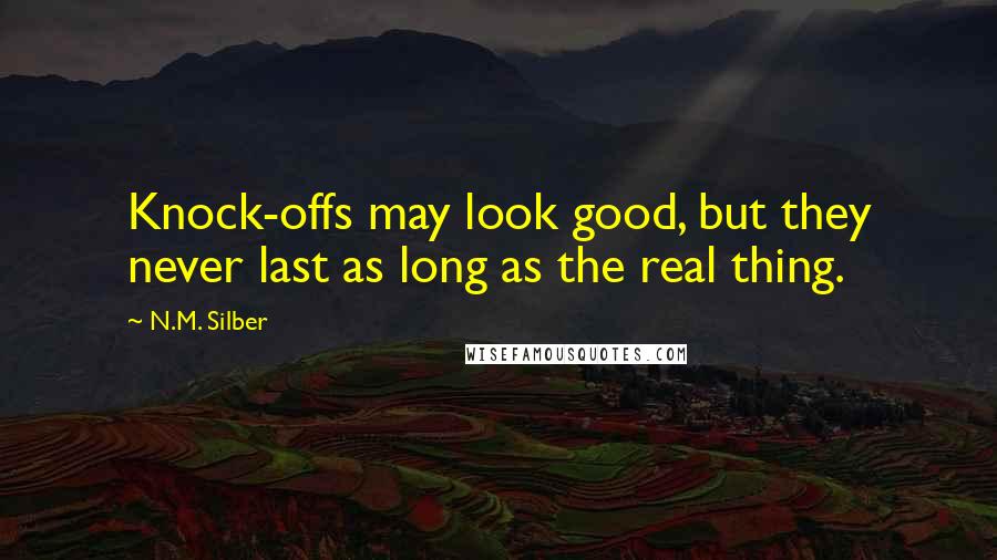 N.M. Silber Quotes: Knock-offs may look good, but they never last as long as the real thing.